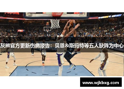 灰熊官方更新伤病报告:贝恩&斯玛特等五人缺阵为中心 灰熊官方更新伤病报告:贝恩&斯玛特等五人缺阵为中心