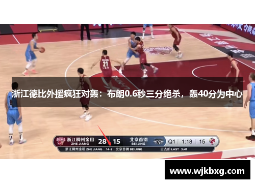 浙江德比外援疯狂对轰:布朗0.6秒三分绝杀,轰40分为中心 浙江德比外援疯狂对轰:布朗0.6秒三分绝杀,轰40分为中心