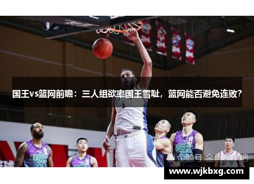 国王vs篮网前瞻:三人组欲率国王雪耻,篮网能否避免连败? 国王vs篮网前瞻:三人组欲率国王雪耻,篮网能否避免连败?