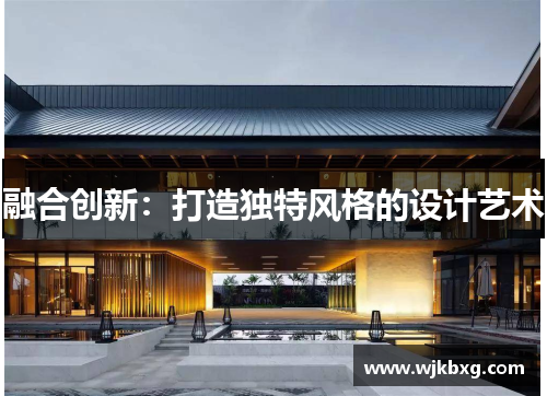 融合创新:打造独特风格的设计艺术 融合创新:打造独特风格的设计艺术