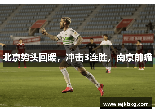 北京势头回暖,冲击3连胜,南京前瞻 北京势头回暖,冲击3连胜,南京前瞻